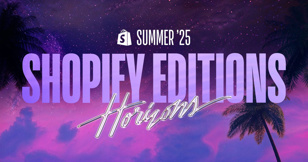 Shopify Editions | Summer '25